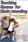 Teaching Games for Understanding : Theory, Research, and Practice - Book