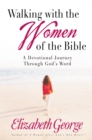 Walking with the Women of the Bible : A Devotional Journey Through God's Word - eBook