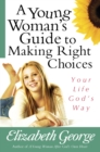 A Young Woman's Guide to Making Right Choices : Your Life God's Way - eBook