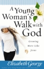 A Young Woman's Walk with God : Growing More Like Jesus - eBook