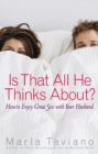 Is That All He Thinks About? : How to Enjoy Great Sex with Your Husband - eBook