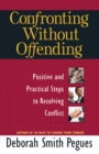 Confronting Without Offending : Positive and Practical Steps to Resolving Conflict - eBook