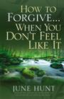 How to Forgive...When You Don't Feel Like It - eBook