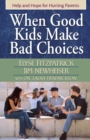 When Good Kids Make Bad Choices : Help and Hope for Hurting Parents - eBook