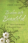 Broken into Beautiful : How God Restores the Wounded Heart - eBook