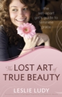 The Lost Art of True Beauty : The Set-Apart Girl's Guide to Feminine Grace - eBook