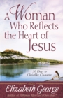 A Woman Who Reflects the Heart of Jesus : 30 Ways to Christlike Character - eBook