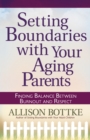 Setting Boundaries with Your Aging Parents : Finding Balance Between Burnout and Respect - eBook
