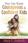 You Can Raise Courageous and Confident Kids : Preparing Your Children for the World They Live In - eBook