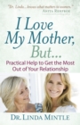 I Love My Mother, But... : Practical Help to Get the Most Out of Your Relationship - eBook