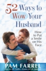 52 Ways to Wow Your Husband : How to Put a Smile on His Face - eBook