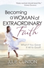 Becoming a Woman of Extraordinary Faith : What if You Gave It All to God? - eBook
