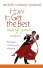 How to Get the Best Out of Your Man : The Power of a Woman's Influence - eBook