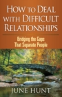 How to Deal with Difficult Relationships : Bridging the Gaps That Separate People - eBook