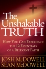 The Unshakable Truth : How You Can Experience the 12 Essentials of a Relevant Faith - eBook