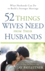 52 Things Wives Need from Their Husbands : What Husbands Can Do to Build a Stronger Marriage - eBook