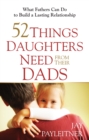 52 Things Daughters Need from Their Dads : What Fathers Can Do to Build a Lasting Relationship - eBook