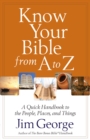 Know Your Bible from A to Z : A Quick Handbook to the People, Places, and Things - eBook