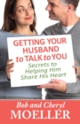Getting Your Husband to Talk to You : Secrets to Helping Him Share His Heart - eBook
