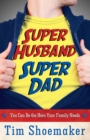 Super Husband, Super Dad : You Can Be the Hero Your Family Needs - eBook