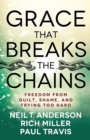 Grace That Breaks the Chains : Freedom from Guilt, Shame, and Trying Too Hard - Book