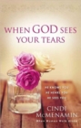 When God Sees Your Tears : He Knows You, He Hears You, He Sees You - Book
