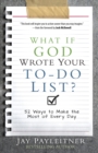 What If God Wrote Your To-Do List? : 52 Ways to Make the Most of Every Day - eBook