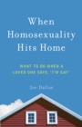 When Homosexuality Hits Home : What to Do When a Loved One Says, "I'm Gay" - eBook