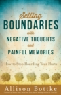 Setting Boundaries(R) with Negative Thoughts and Painful Memories : How to Stop Hoarding Your Hurts - eBook