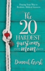 The 20 Hardest Questions Every Mom Faces : Praying Your Way to Realistic, Biblical Answers - eBook