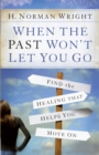 When the Past Won't Let You Go : Find the Healing That Helps You Move On - eBook