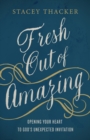 Fresh Out of Amazing : Opening Your Heart to God's Unexpected Invitation - eBook