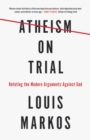 Atheism on Trial : Refuting the Modern Arguments Against God - eBook