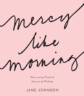 Mercy like Morning : Discovering Truth in Seasons of Waiting - eBook