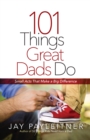 101 Things Great Dads Do : Small Acts That Make a Big Difference - eBook