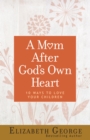 A Mom After God's Own Heart : 10 Ways to Love Your Children - eBook