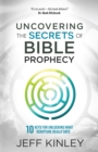 Uncovering the Secrets of Bible Prophecy : 10 Keys for Unlocking What Scripture Really Says - eBook