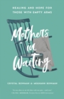 Mothers in Waiting : Healing and Hope for Those with Empty Arms - eBook