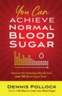 You Can Achieve Normal Blood Sugar : Discover the Surprising Results from Over 100 Blood Sugar Tests - eBook