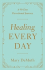 Healing Every Day : A 90-Day Devotional Journey - eBook