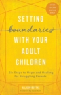 Setting Boundaries(R) with Your Adult Children : Six Steps to Hope and Healing for Struggling Parents - eBook