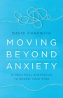 Moving Beyond Anxiety : 12 Practical Strategies to Renew Your Mind - eBook