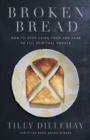 Broken Bread : How to Stop Using Food and Fear to Fill Spiritual Hunger - eBook