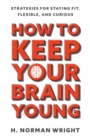 How to Keep Your Brain Young : Strategies for Staying Fit, Flexible, and Curious - eBook