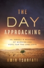 The Day Approaching : An Israeli’s Message of Warning and Hope for the Last Days - Book