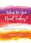 What Do You Need Today? : Simple Encouragements for Real-Life Moments - eBook