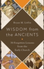 Wisdom from the Ancients : 30 Forgotten Lessons from the Early Church - eBook