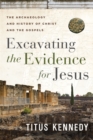 Excavating the Evidence for Jesus : The Archaeology and History of Christ and the Gospels - eBook