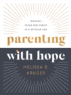 Parenting with Hope : Raising Teens for Christ in a Secular Age - eBook