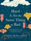 Hard Is Not the Same Thing as Bad : The Perspective Shift That Could Completely Change the Way You Mother - Book